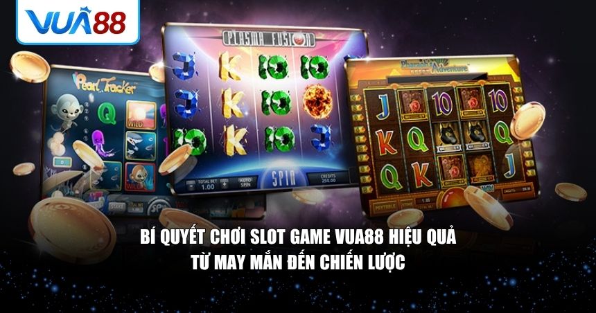 Bí quyết giúp bạn chơi slot game VUA88 thông minh và hiệu quả 