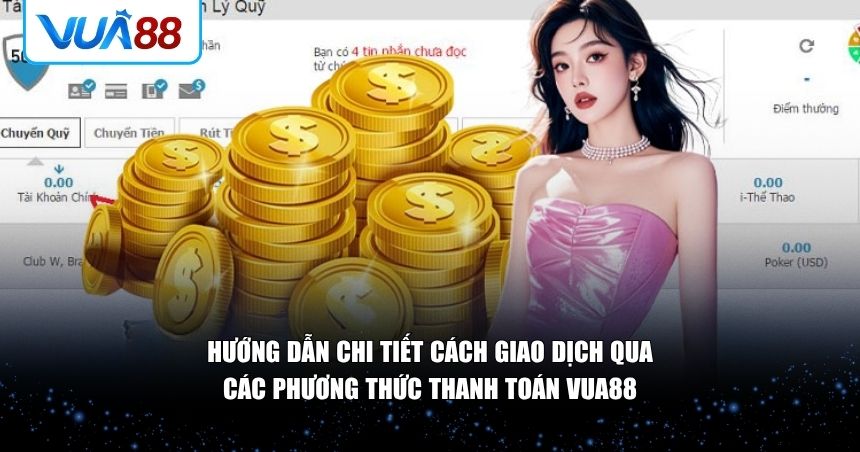 Hướng dẫn chi tiết cách giao dịch qua các phương thức thanh toán VUA88