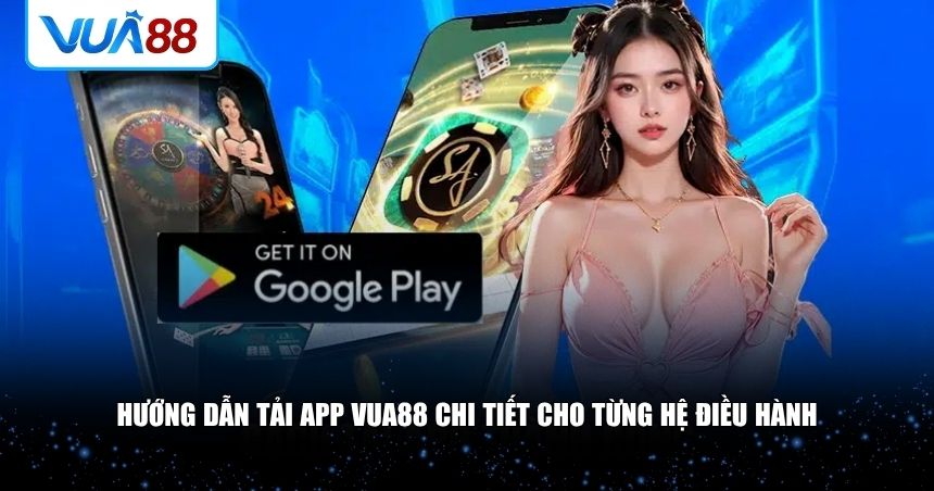 Hướng dẫn cụ thể cách tải app VUA88 trên Android và iOS