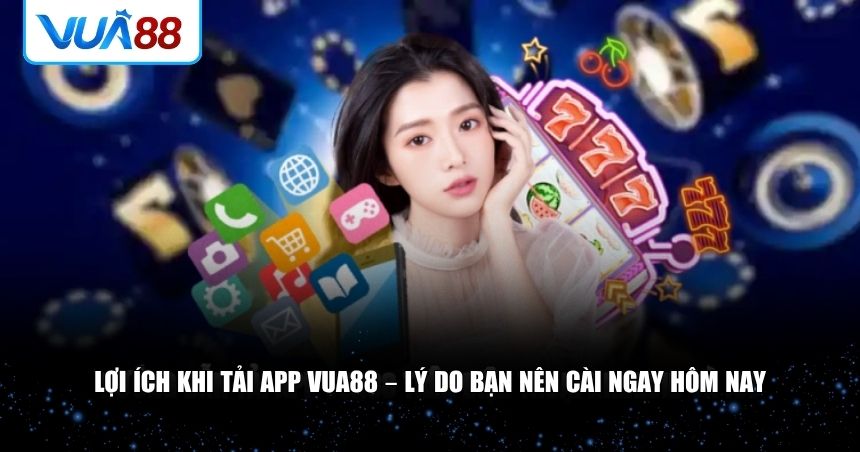 Tại sao tải app VUA88 lại là lựa chọn sáng suốt cho người chơi 