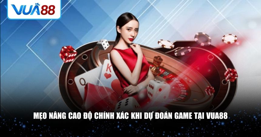 Mẹo nâng cao độ chính xác khi dự đoán game tại VUA88