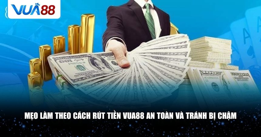 Một số mẹo để đảm bảo mọi giao dịch rút tiền VUA88 luôn an toàn