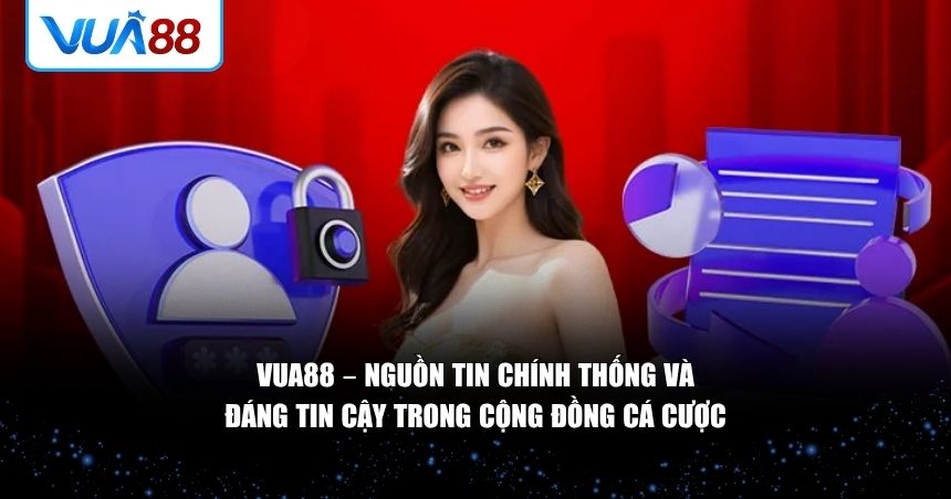 VUA88 – Nguồn tin chính thống và đáng tin cậy