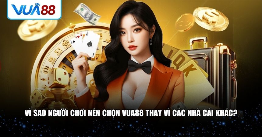 Những lý do khiến người chơi nên chọn VUA88 